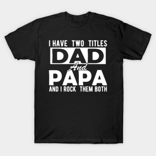 I have two titles dad and papa and I rock them both w T-Shirt